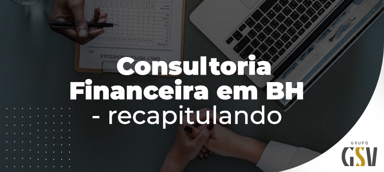 Consultoria financeira em BH – Recapitulando