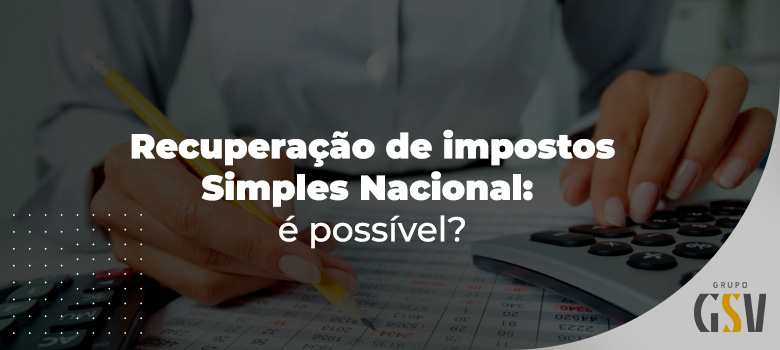 Recuperação de imposto Simples Nacional: é possível?
