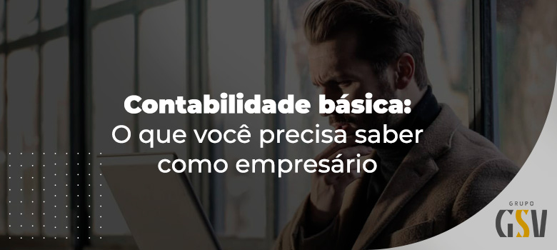 Contabilidade básica: o que você precisa saber como empresário