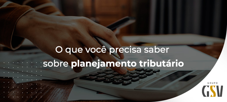 Planejamento Tributário: tudo o que você precisa saber￼