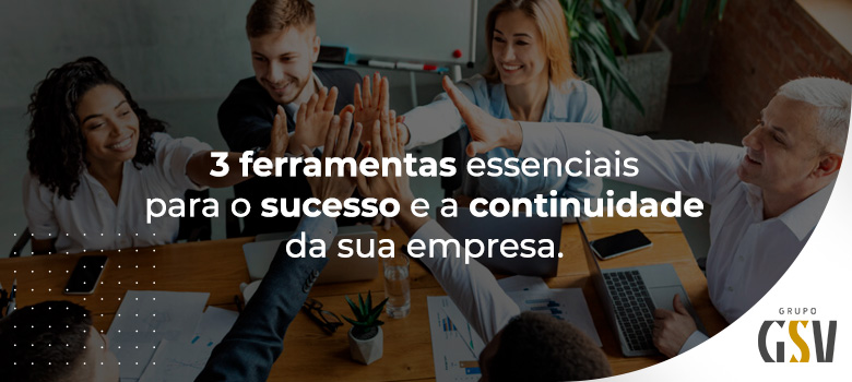3 ferramentas essenciais para uma empresa de sucesso