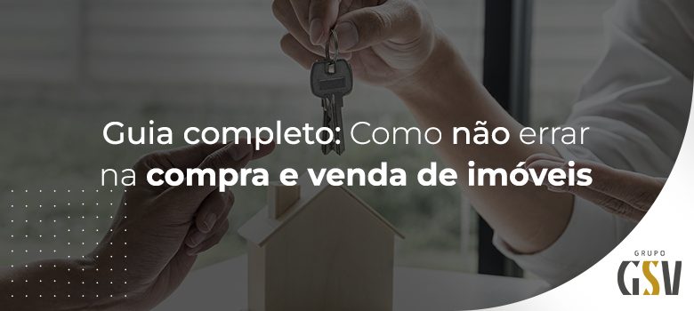 Guia completo: Como não errar na compra e venda de imóveis
