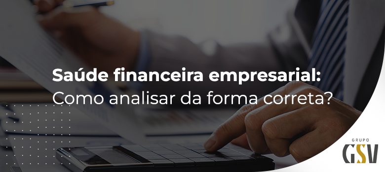 Saúde financeira empresarial: como analisar da forma correta? 