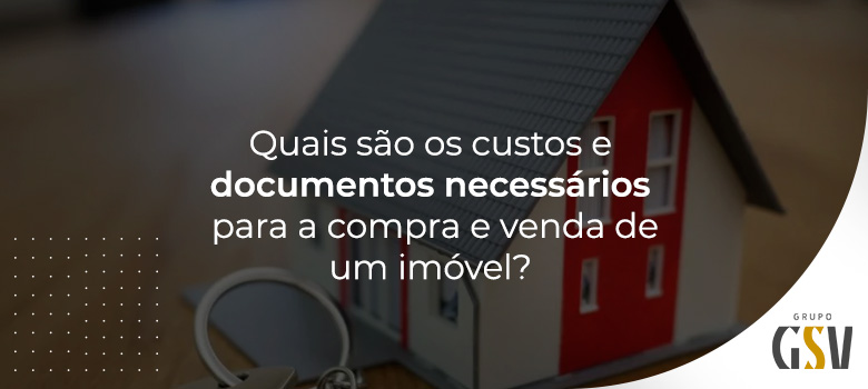  Quais são os custos e documentos necessários para a compra e venda de um imóvel?