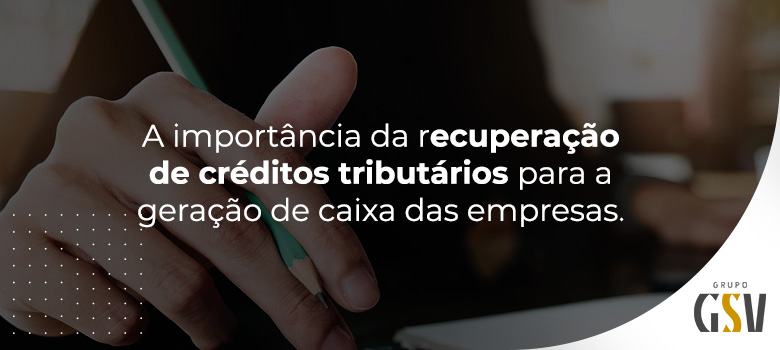 A importância da recuperação de créditos tributários para a geração de caixa das empresas￼