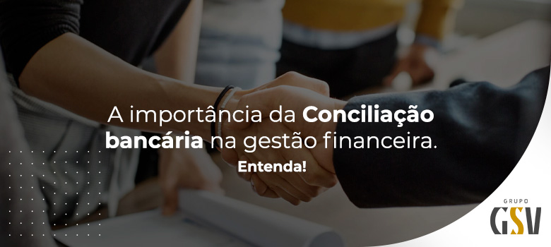 A importância da conciliação bancária na gestão financeira: entenda mais! 