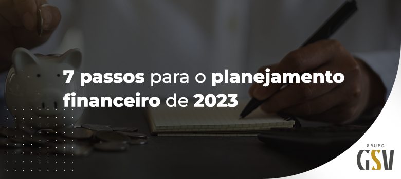 7 passos para o planejamento financeiro de 2023