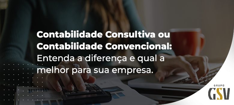 Contabilidade Consultiva x Contabilidade Convencional: qual a melhor para sua empresa?