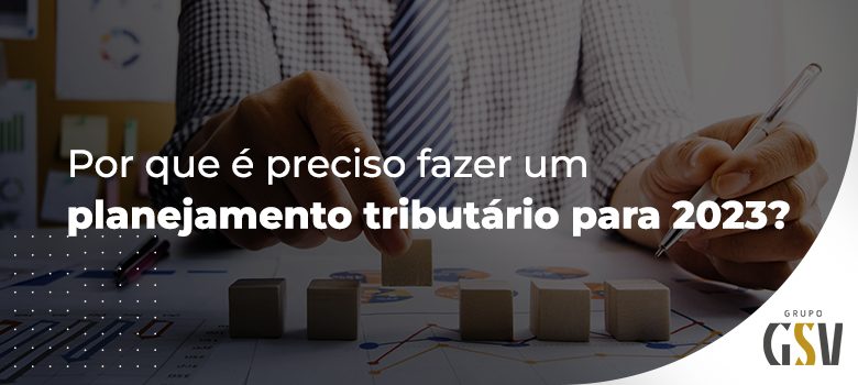 Planejamento Tributário: por que é preciso fazer em 2023? 