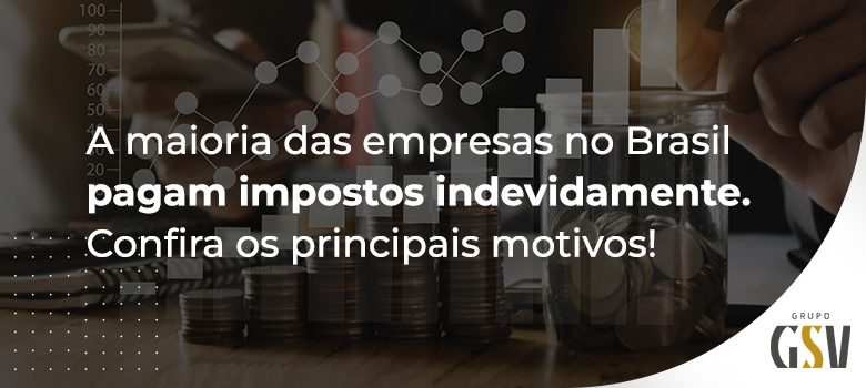 Pagamento Indevido de Impostos: entenda os motivos