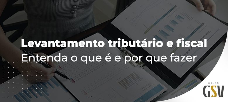 Levantamento tributário e fiscal: o que é e por que fazer? ￼