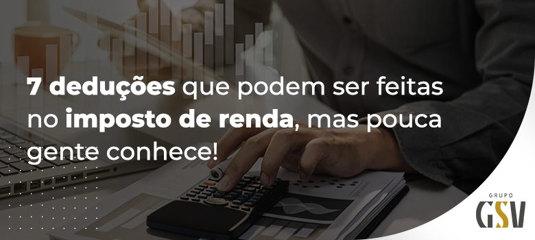 7 deduções que podem ser feitas no imposto de renda e você não sabe!