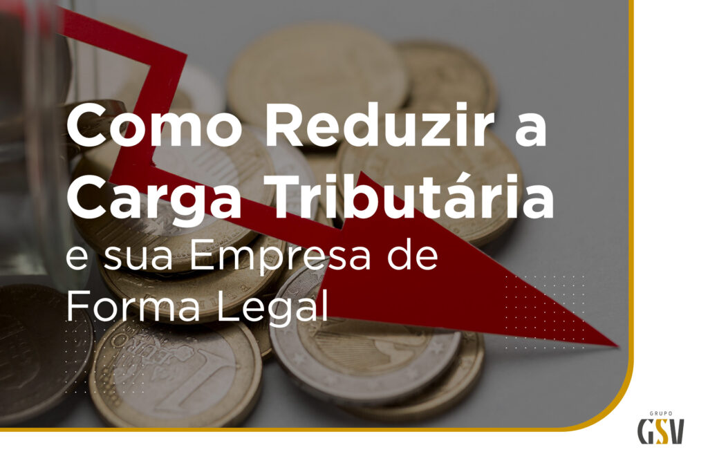 Como reduzir a Carga Tributária da sua empresa de forma legal