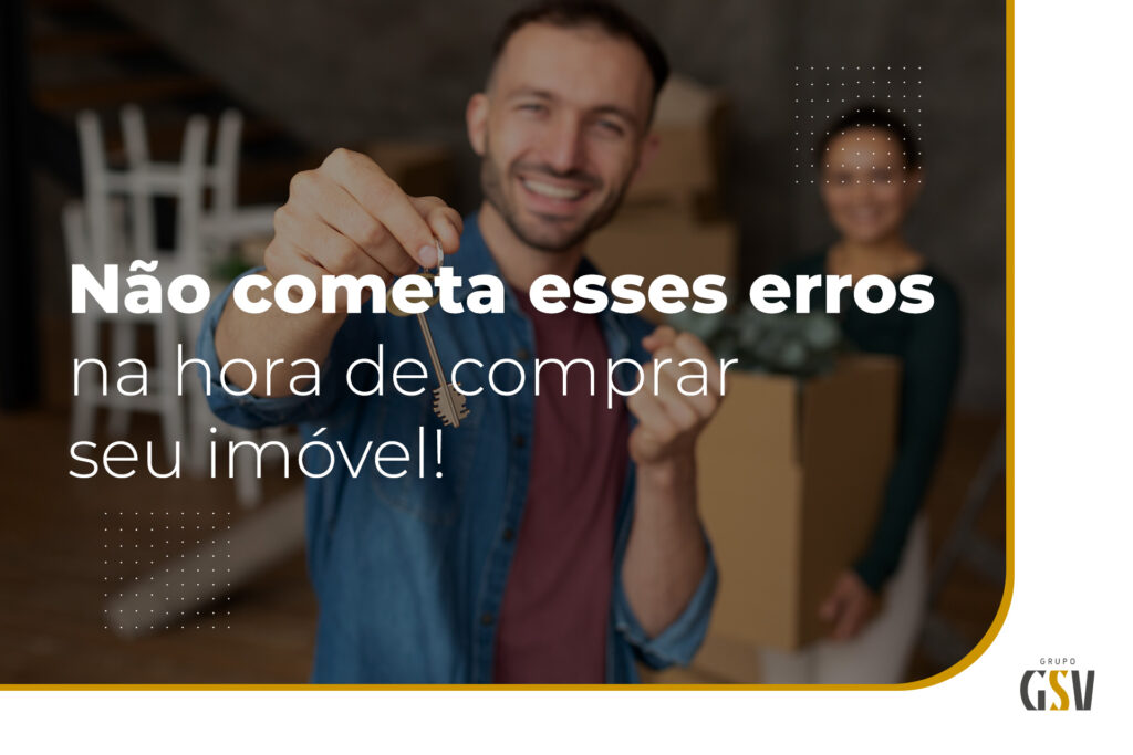 Não cometa esses erros na hora de comprar seu imóvel!