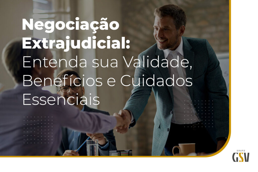 Negociação Extrajudicial: Entenda sua Validade, Benefícios e Cuidados Essenciais