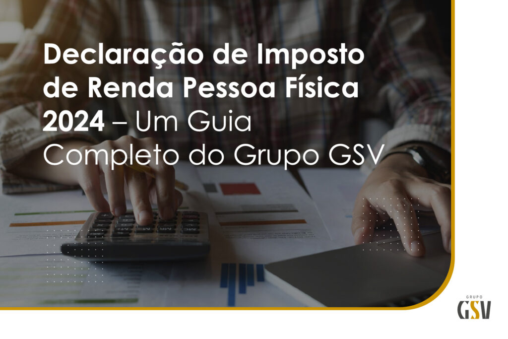 Declaração de Imposto de Renda Pessoa Física 2024 – Um Guia Completo do Grupo GSV