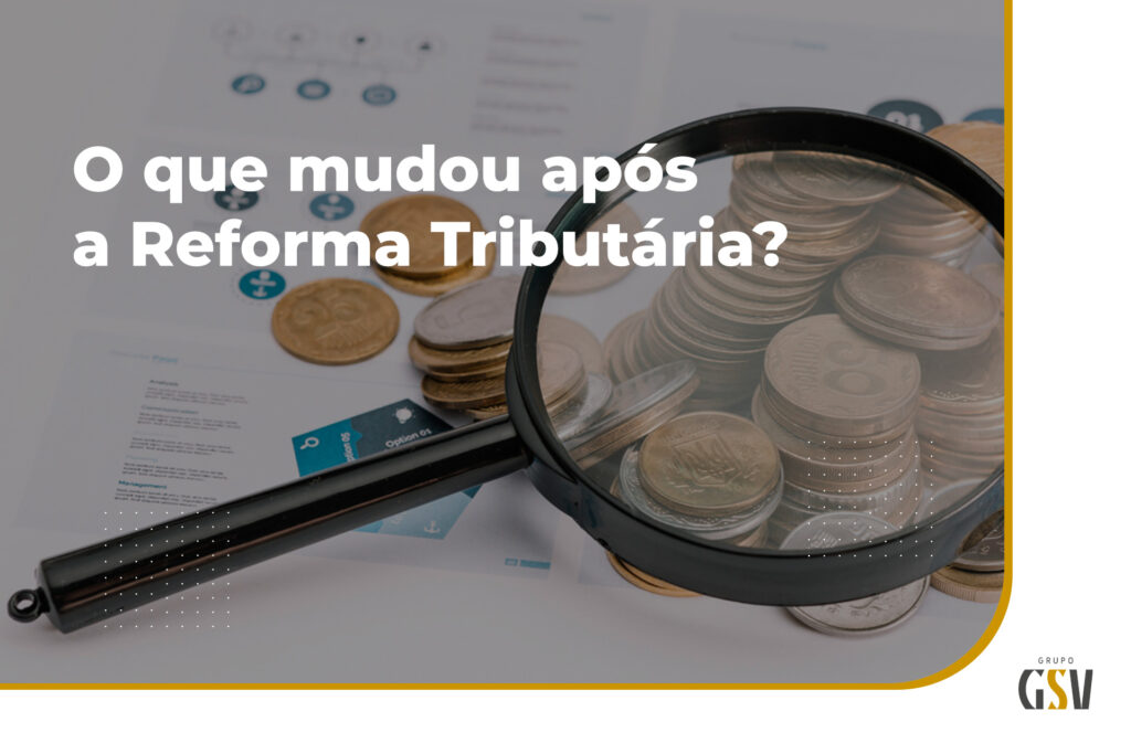 O que mudou após a Reforma Tributária? 