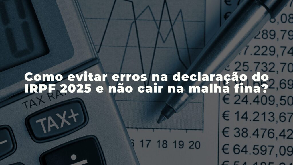 Como evitar erros na declaração do IRPF 2025 e não cair na malha fina?