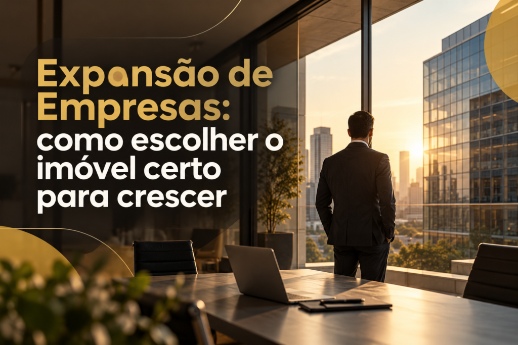 Expansão de Empresas: como escolher o imóvel certo para crescer
